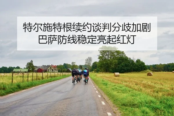 特尔施特根续约谈判分歧加剧 巴萨防线稳定亮起红灯（Leyu）